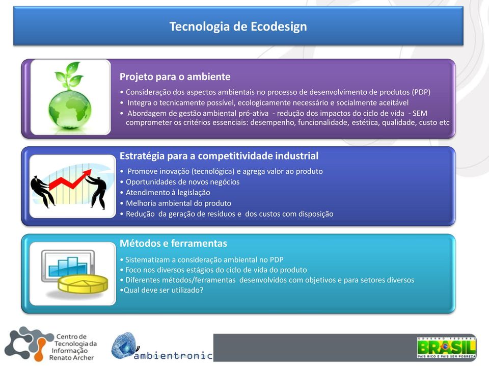 etc Estratégia para a competitividade industrial Promove inovação (tecnológica) e agrega valor ao produto Oportunidades de novos negócios Atendimento à legislação Melhoria ambiental do produto