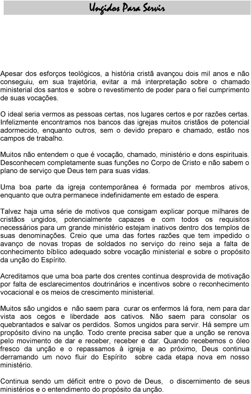 Infelizmente encontramos nos bancos das igrejas muitos cristãos de potencial adormecido, enquanto outros, sem o devido preparo e chamado, estão nos campos de trabalho.