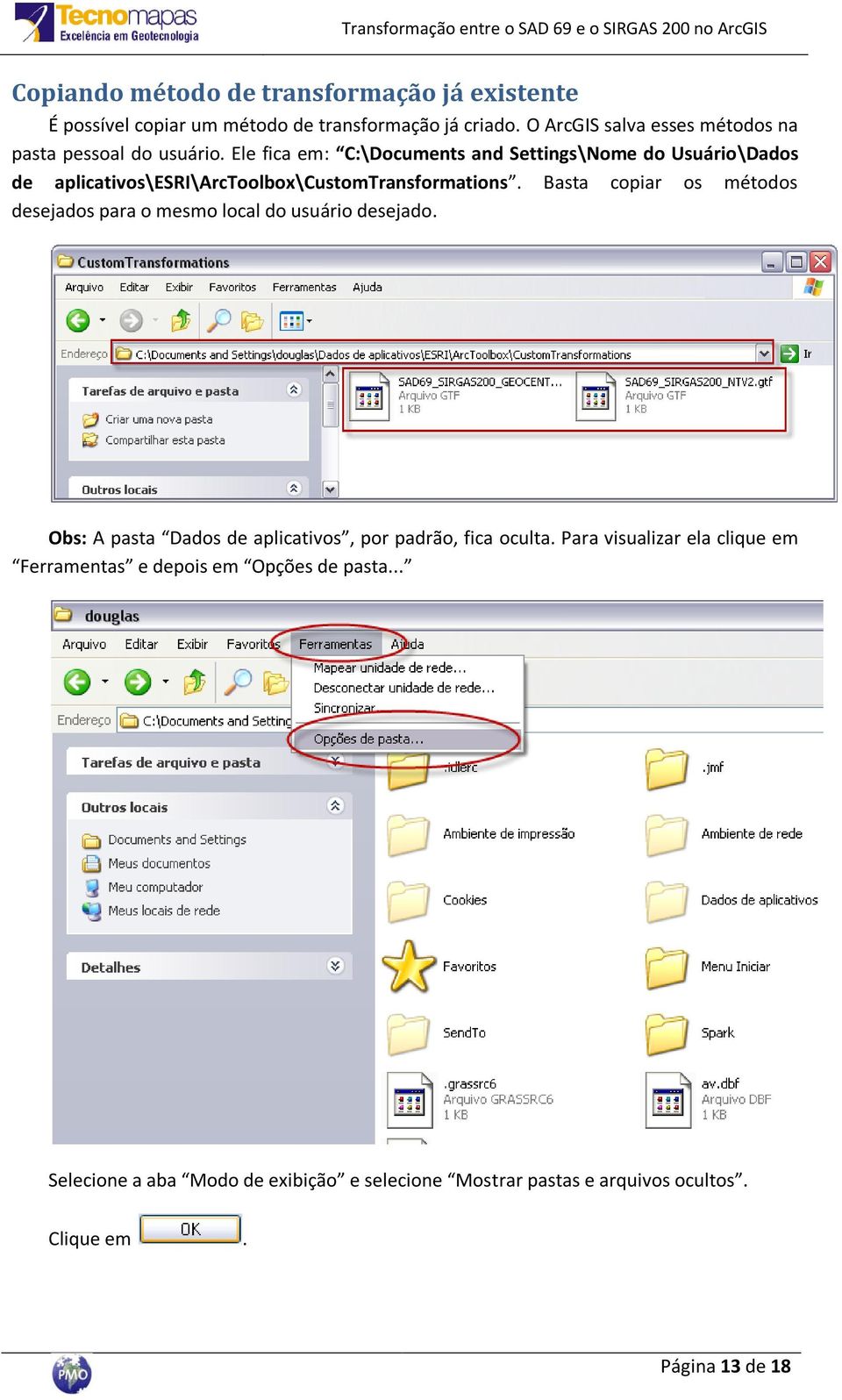 Ele fica em: C:\Documents and Settings\Nome do Usuário\Dados de aplicativos\esri\arctoolbox\customtransformations.