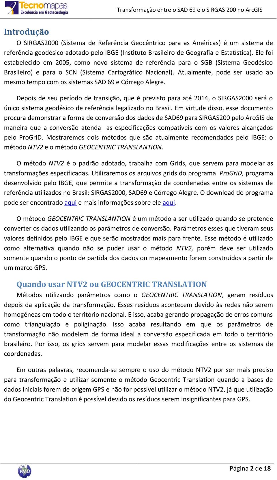 Atualmente, pode ser usado ao mesmo tempo com os sistemas SAD 69 e Córrego Alegre.