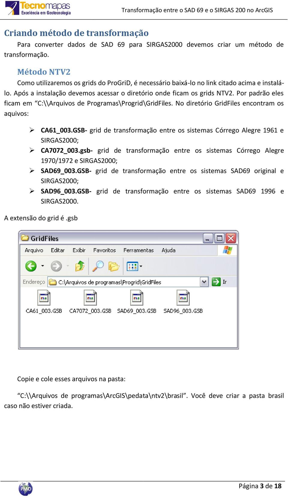 Por padrão eles ficam em C:\\Arquivos de Programas\Progrid\GridFiles. No diretório GridFiles encontram os aquivos: CA61_003.