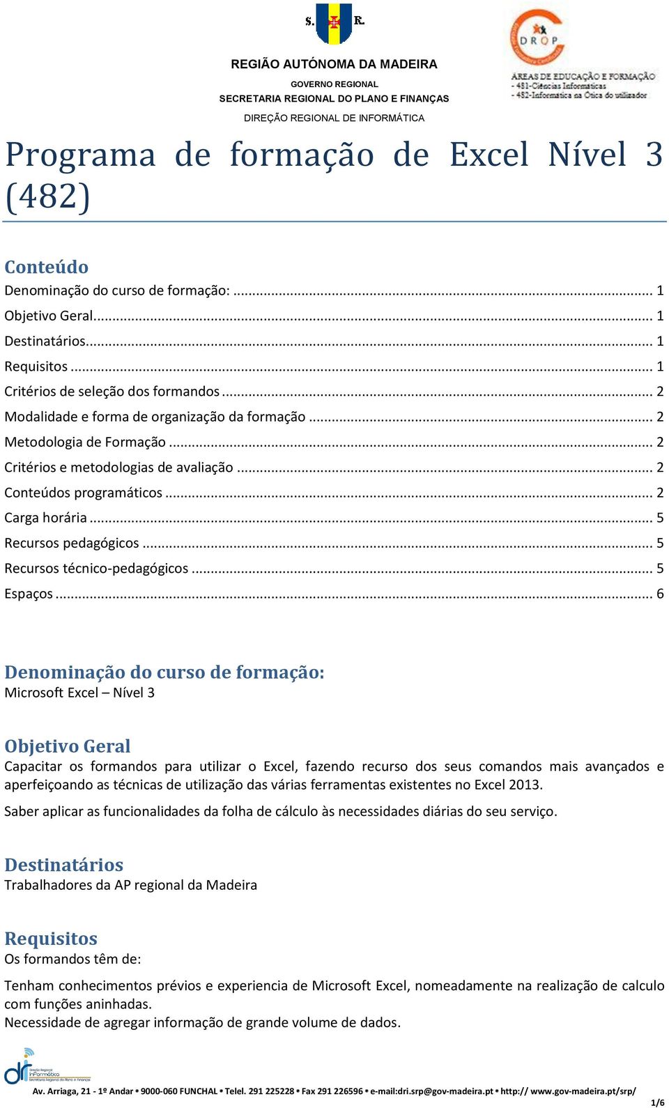 .. 2 Carga horária... 5 Recursos pedagógicos... 5 Recursos técnico-pedagógicos... 5 Espaços.