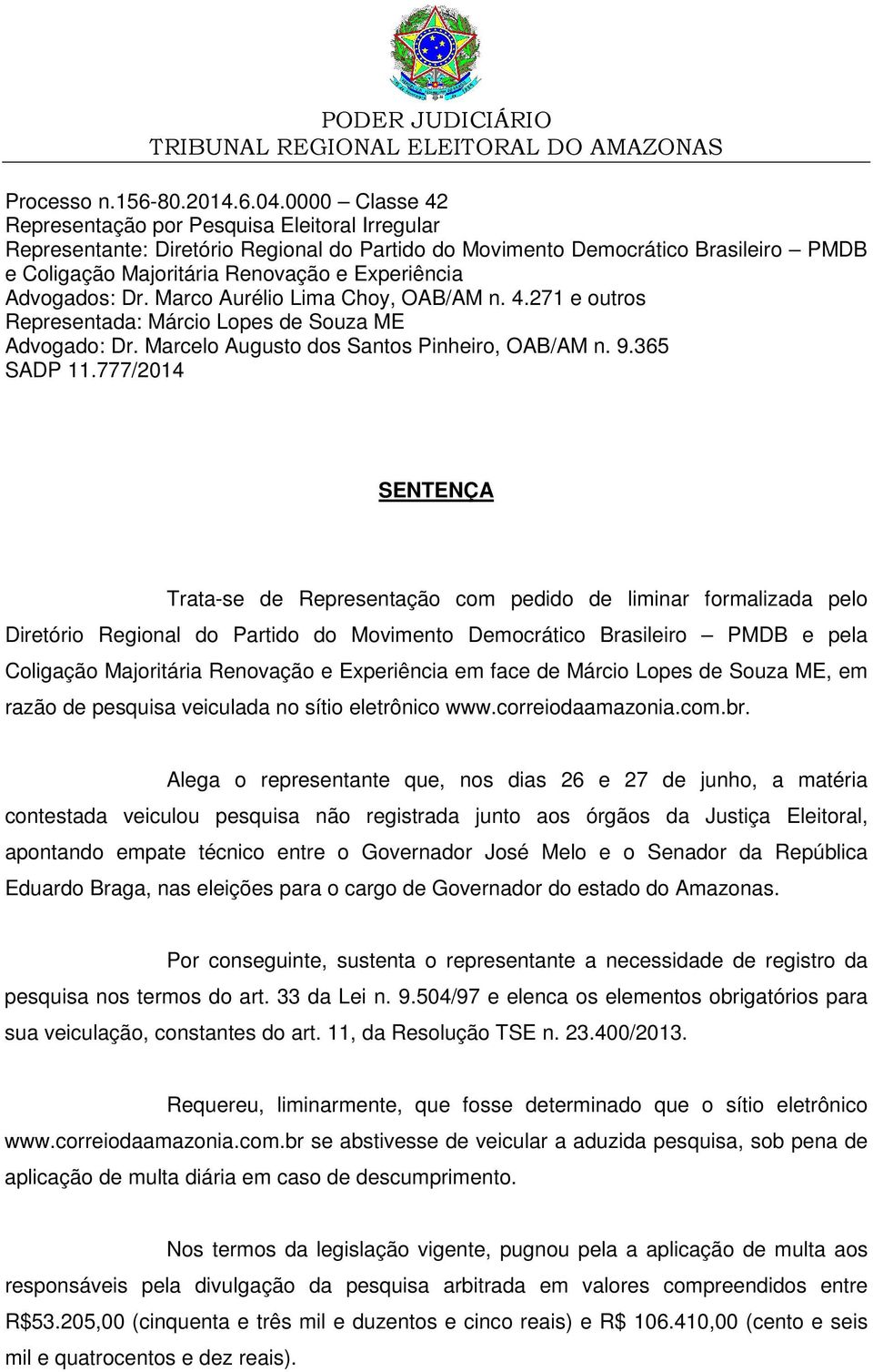 Advogados: Dr. Marco Aurélio Lima Choy, OAB/AM n. 4.271 e outros Representada: Márcio Lopes de Souza ME Advogado: Dr. Marcelo Augusto dos Santos Pinheiro, OAB/AM n. 9.365 SADP 11.