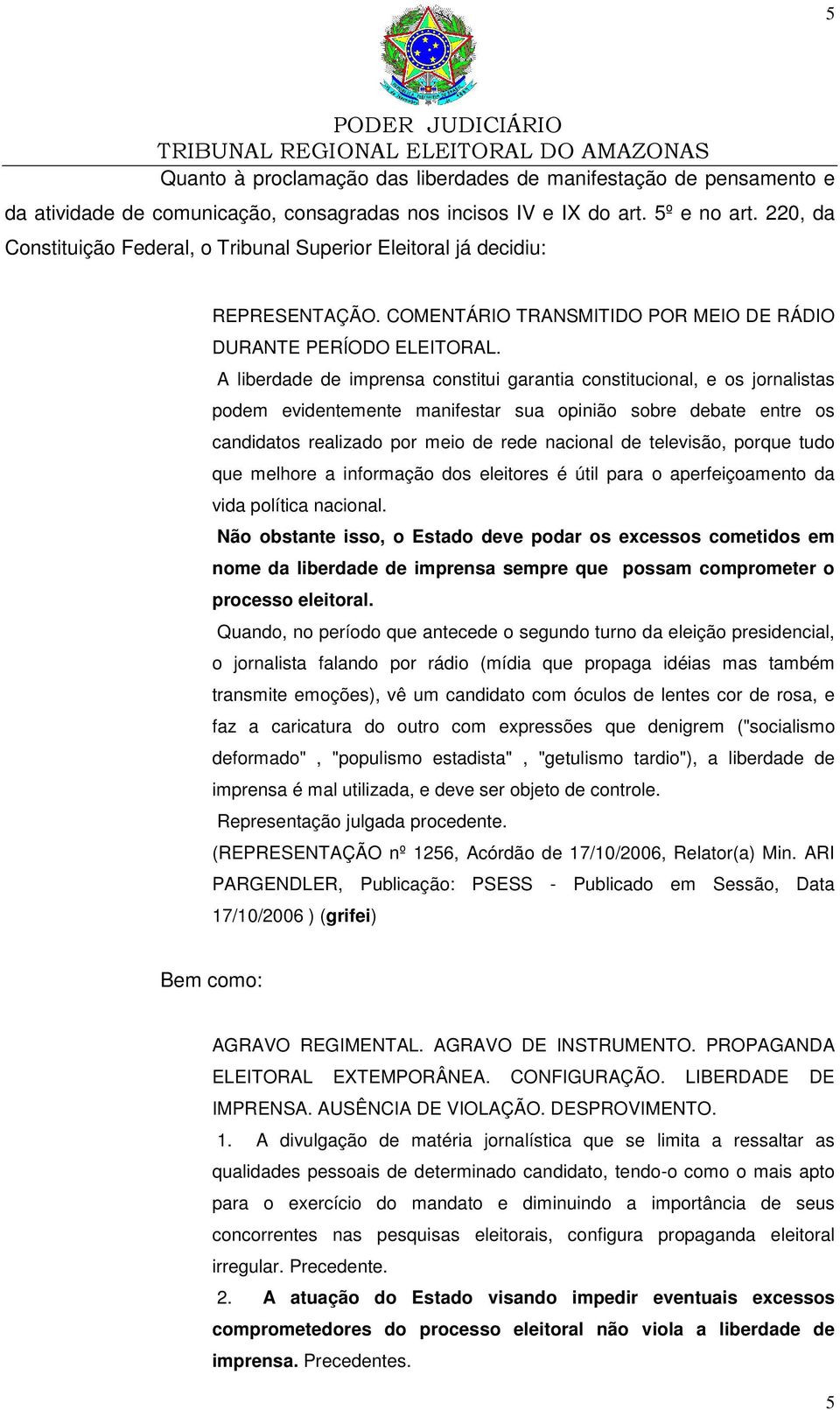 A liberdade de imprensa constitui garantia constitucional, e os jornalistas podem evidentemente manifestar sua opinião sobre debate entre os candidatos realizado por meio de rede nacional de