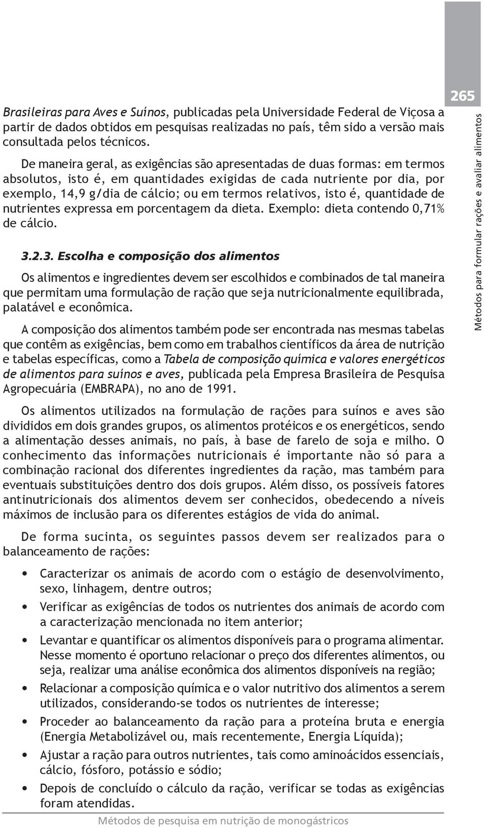 relativos, isto é, quantidade de nutrientes expressa em porcentagem da dieta. Exemplo: dieta contendo 0,71% de cálcio. 3.