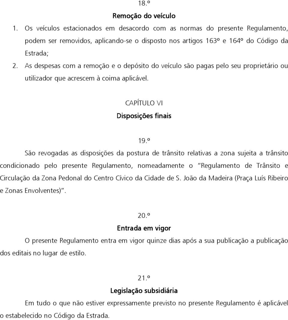 º São revogadas as disposições da postura de trânsito relativas a zona sujeita a trânsito condicionado pelo presente Regulamento, nomeadamente o Regulamento de Trânsito e Circulação da Zona Pedonal