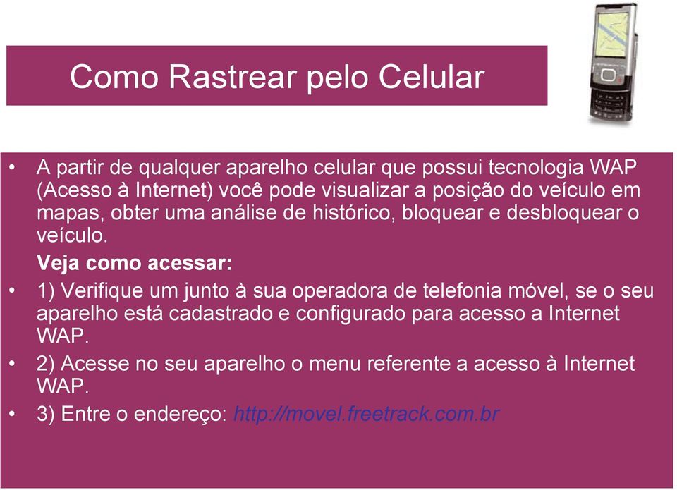 Veja como acessar: 1) Verifique um junto à sua operadora de telefonia móvel, se o seu aparelho está cadastrado e configurado