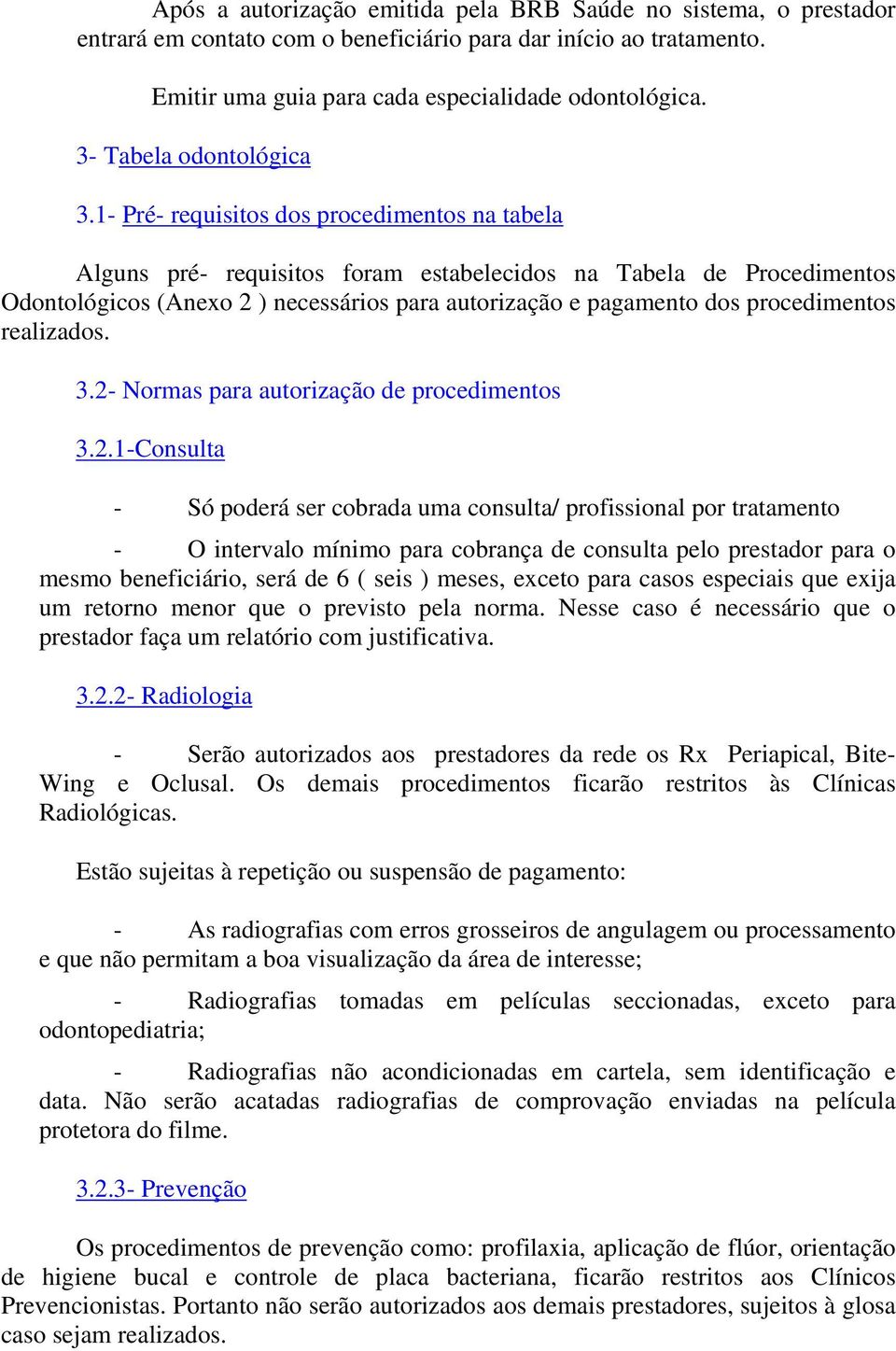 1- Pré- requisitos dos procedimentos na tabela Alguns pré- requisitos foram estabelecidos na Tabela de Procedimentos Odontológicos (Anexo 2 ) necessários para autorização e pagamento dos