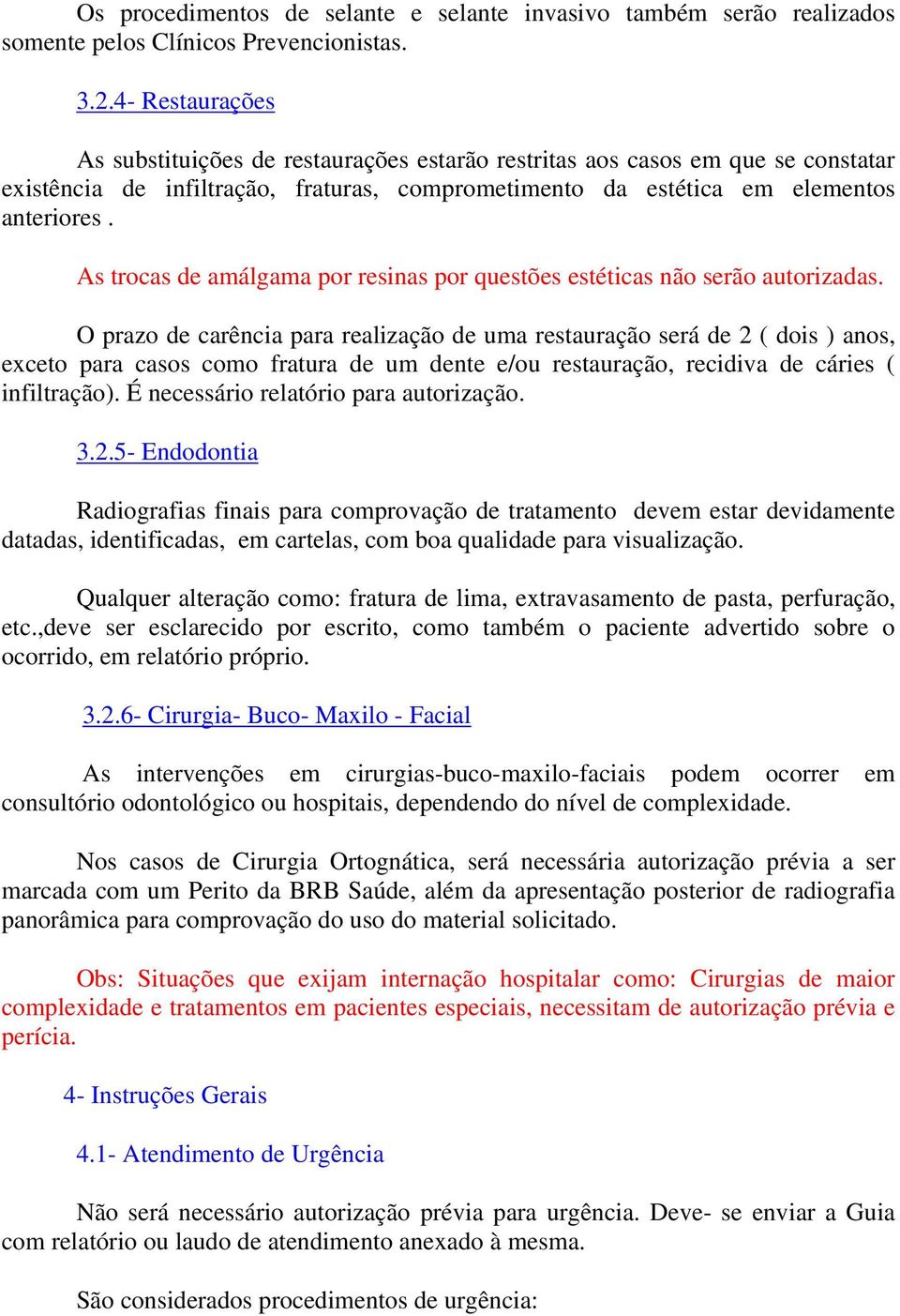 As trocas de amálgama por resinas por questões estéticas não serão autorizadas.