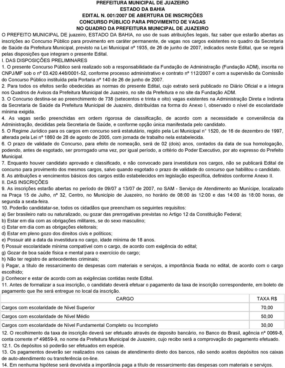 atribuições legais, faz saber que estarão abertas as inscrições ao Concurso Público para provimento em caráter permanente, de vagas nos cargos existentes no quadro da Secretaria de Saúde da