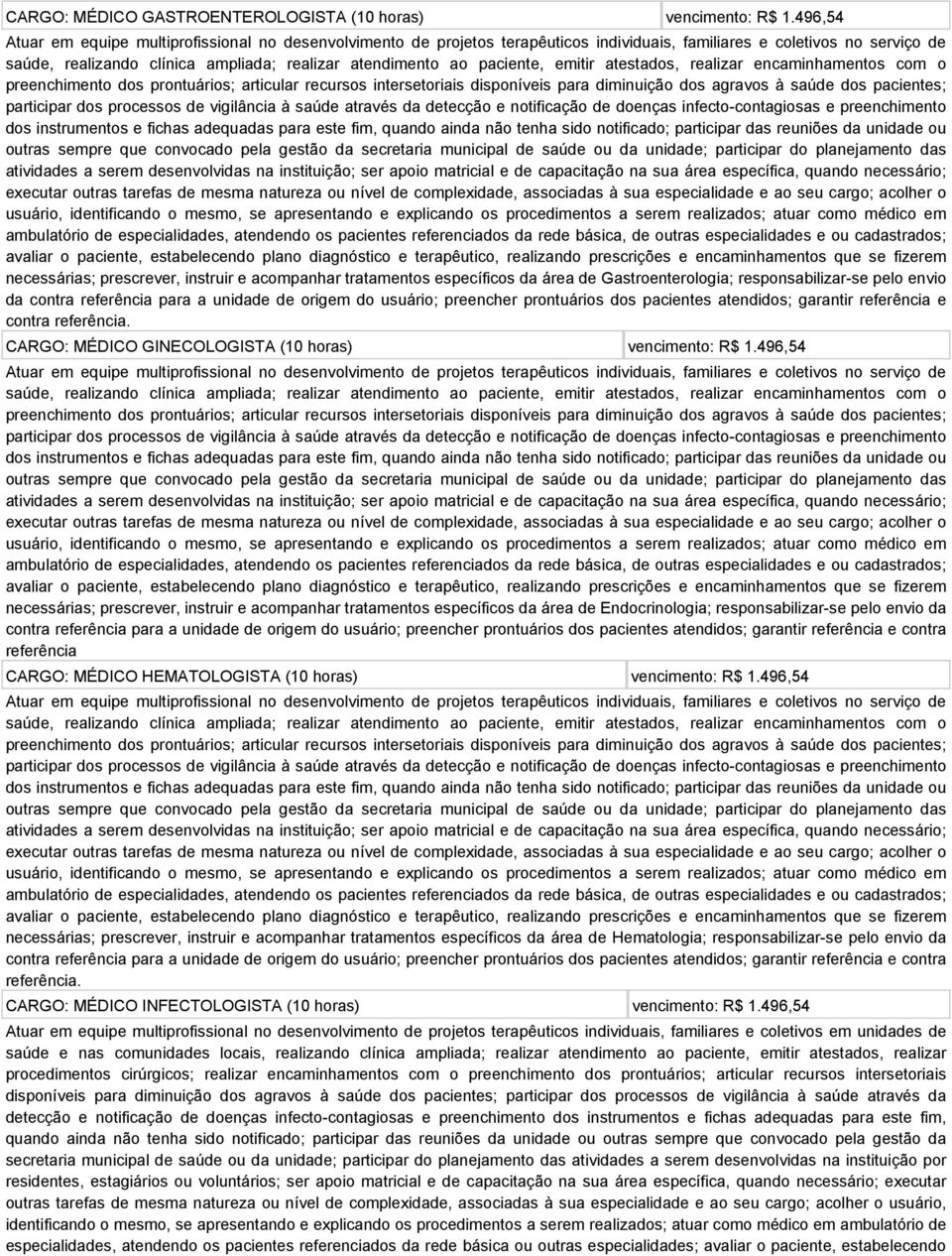 paciente, emitir atestados, realizar encaminhamentos com o preenchimento dos prontuários; articular recursos intersetoriais disponíveis para diminuição dos agravos à saúde dos pacientes; participar