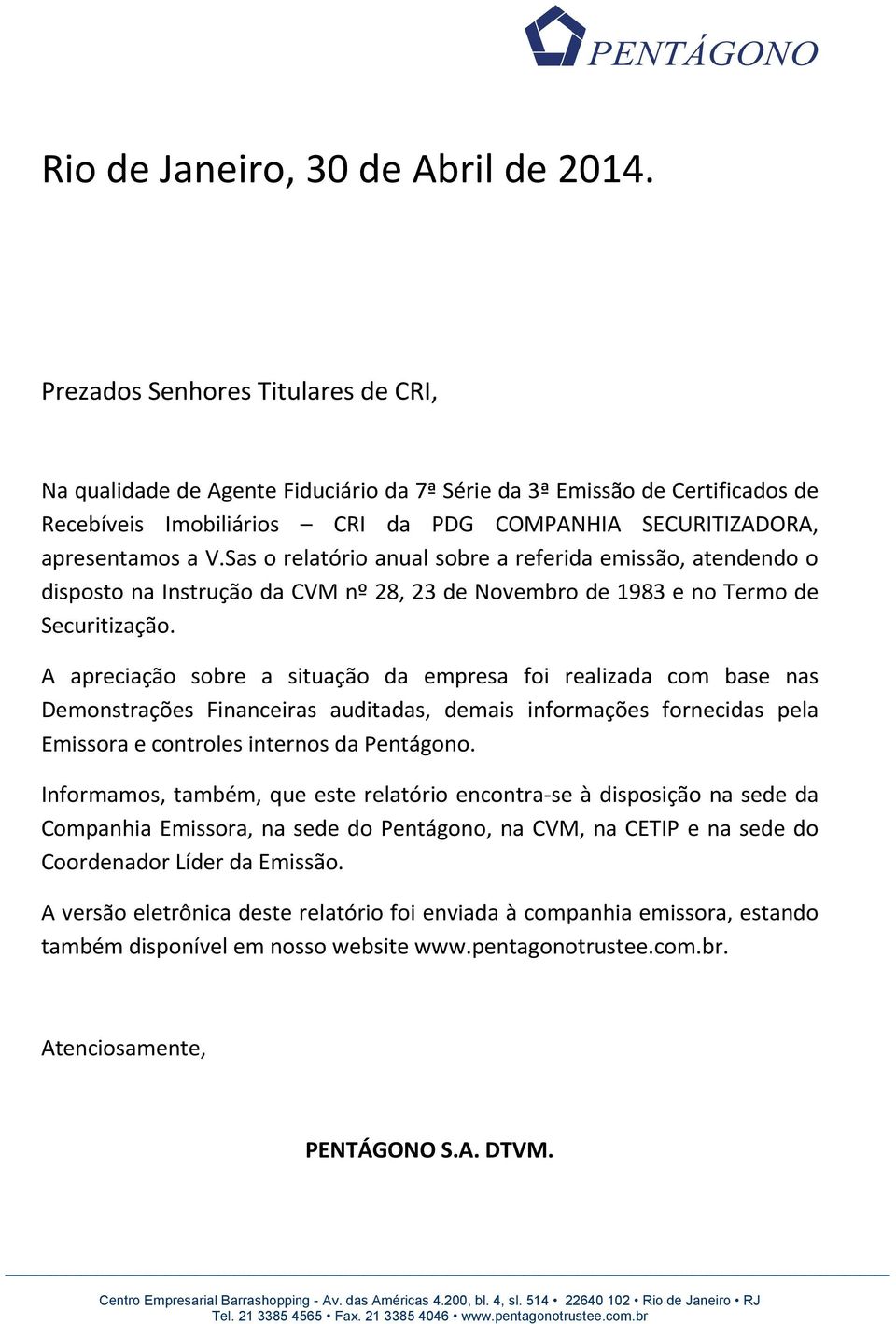 Sas o relatório anual sobre a referida emissão, atendendo o disposto na Instrução da CVM nº 28, 23 de Novembro de 1983 e no Termo de Securitização.