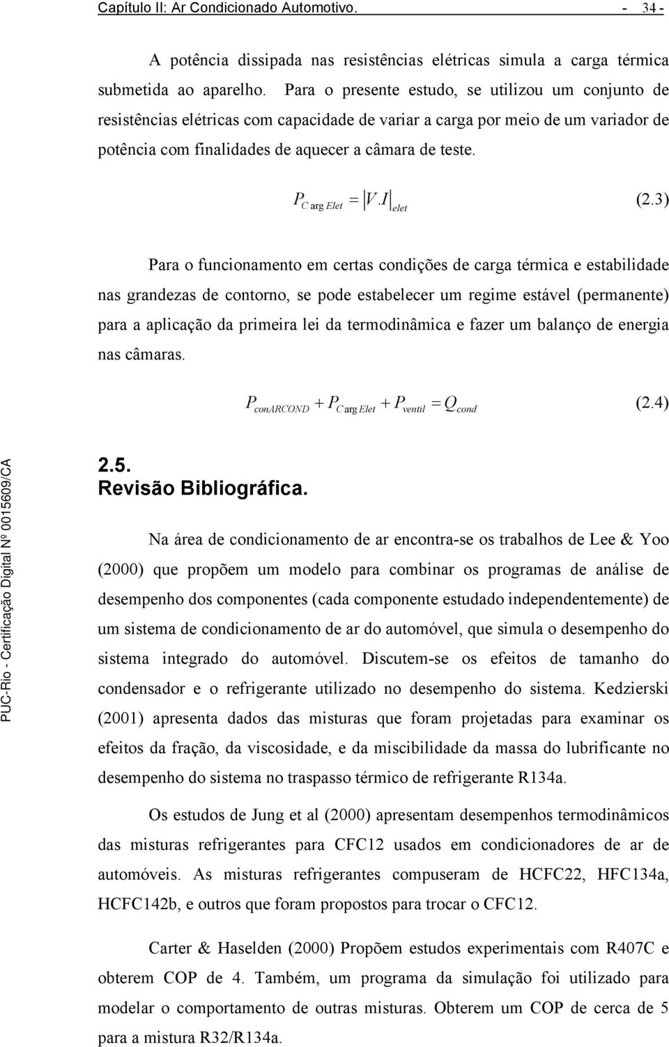 I (2.3) C Elet elet Para o funcionamento em certas condições de carga térmica e estabilidade nas grandezas de contorno, se pode estabelecer um regime estável (permanente) para a aplicação da primeira