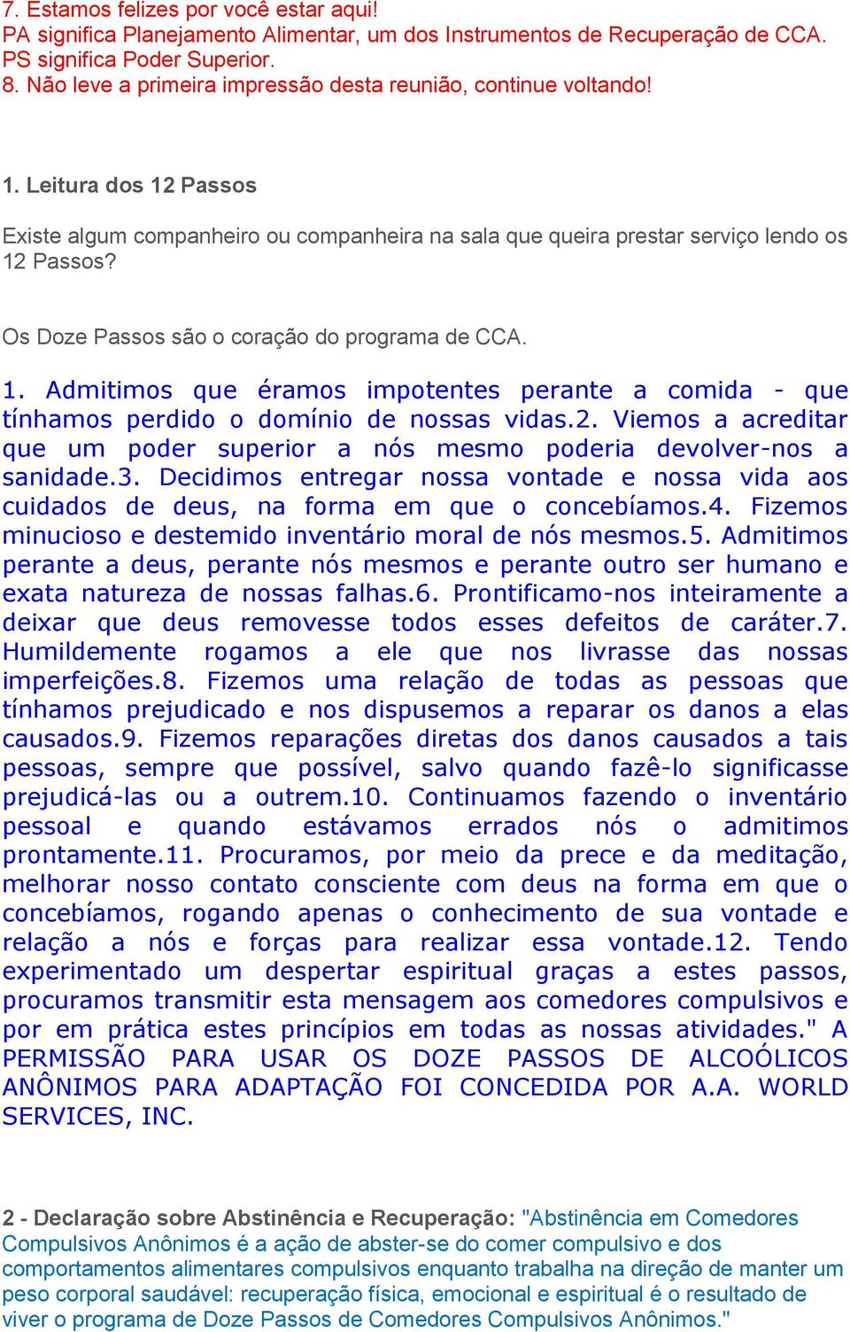 Os Doze Passos são o coração do programa de CCA. 1. Admitimos que éramos impotentes perante a comida - que tínhamos perdido o domínio de nossas vidas.2.