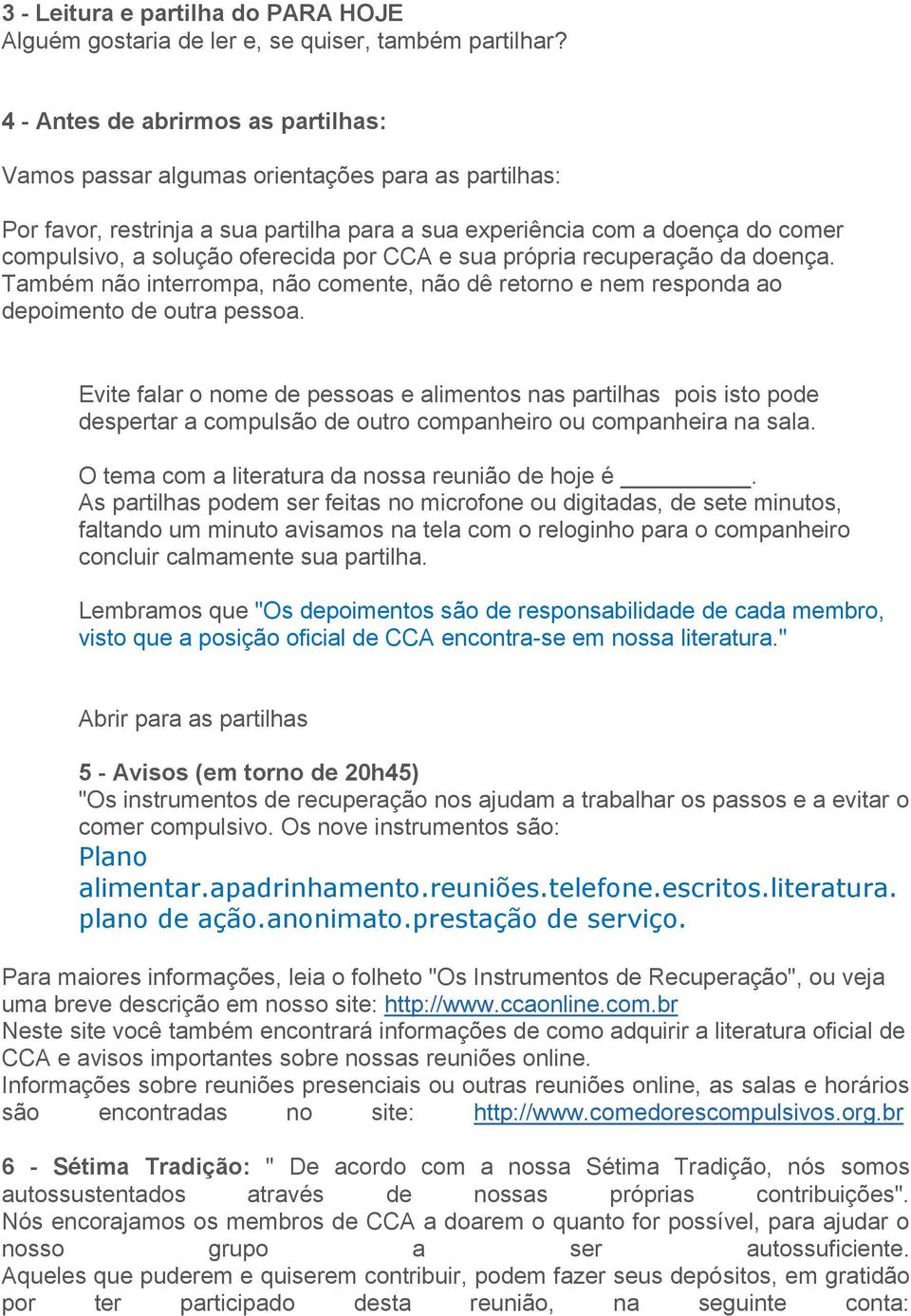 oferecida por CCA e sua própria recuperação da doença. Também não interrompa, não comente, não dê retorno e nem responda ao depoimento de outra pessoa.