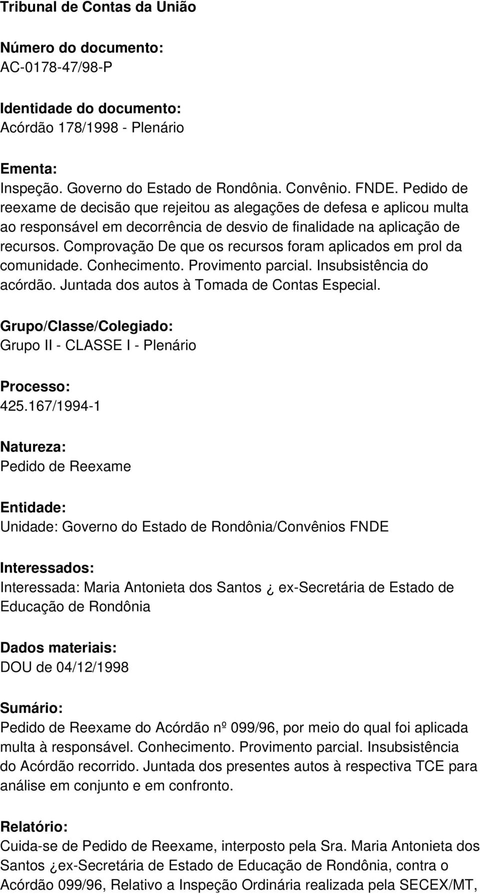 Comprovação De que os recursos foram aplicados em prol da comunidade. Conhecimento. Provimento parcial. Insubsistência do acórdão. Juntada dos autos à Tomada de Contas Especial.