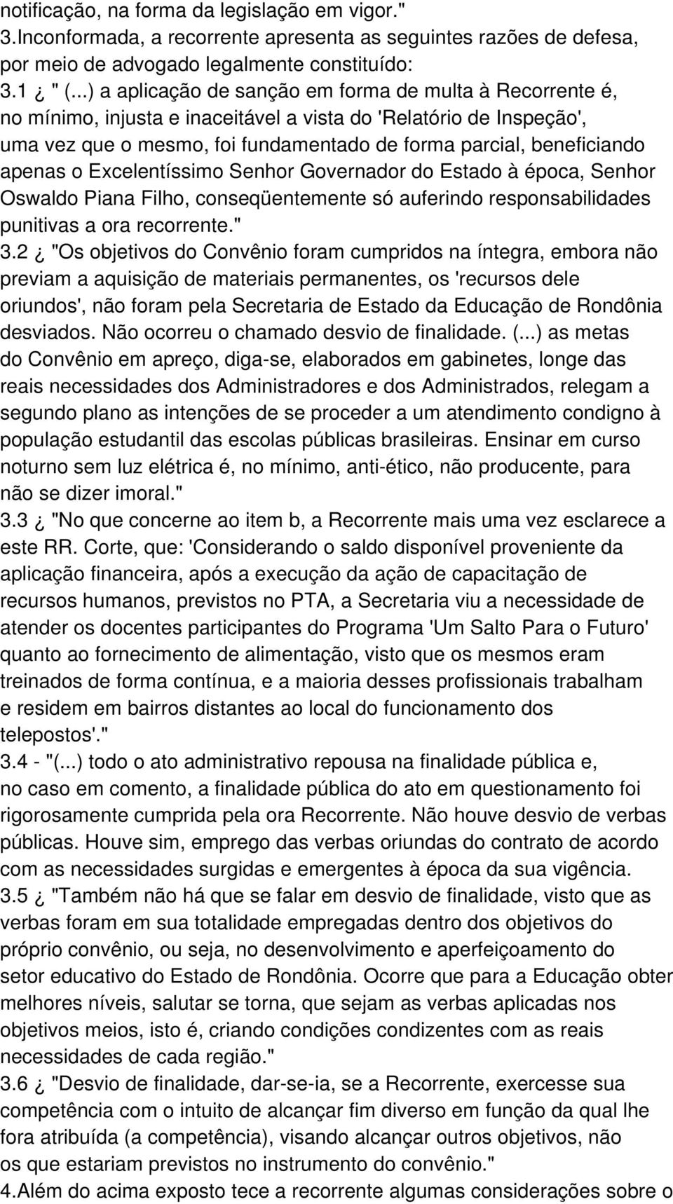 apenas o Excelentíssimo Senhor Governador do Estado à época, Senhor Oswaldo Piana Filho, conseqüentemente só auferindo responsabilidades punitivas a ora recorrente." 3.