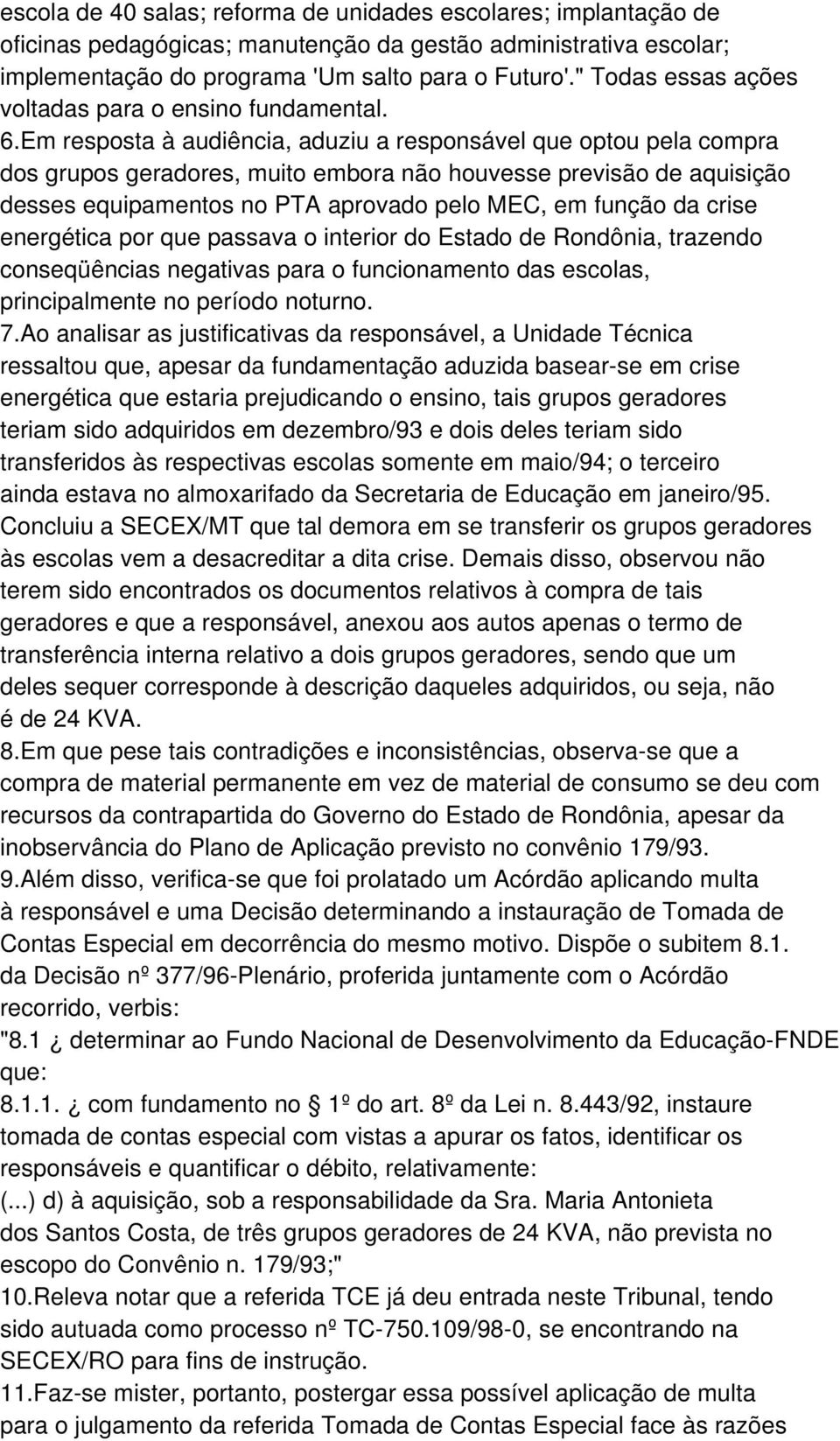 Em resposta à audiência, aduziu a responsável que optou pela compra dos grupos geradores, muito embora não houvesse previsão de aquisição desses equipamentos no PTA aprovado pelo MEC, em função da