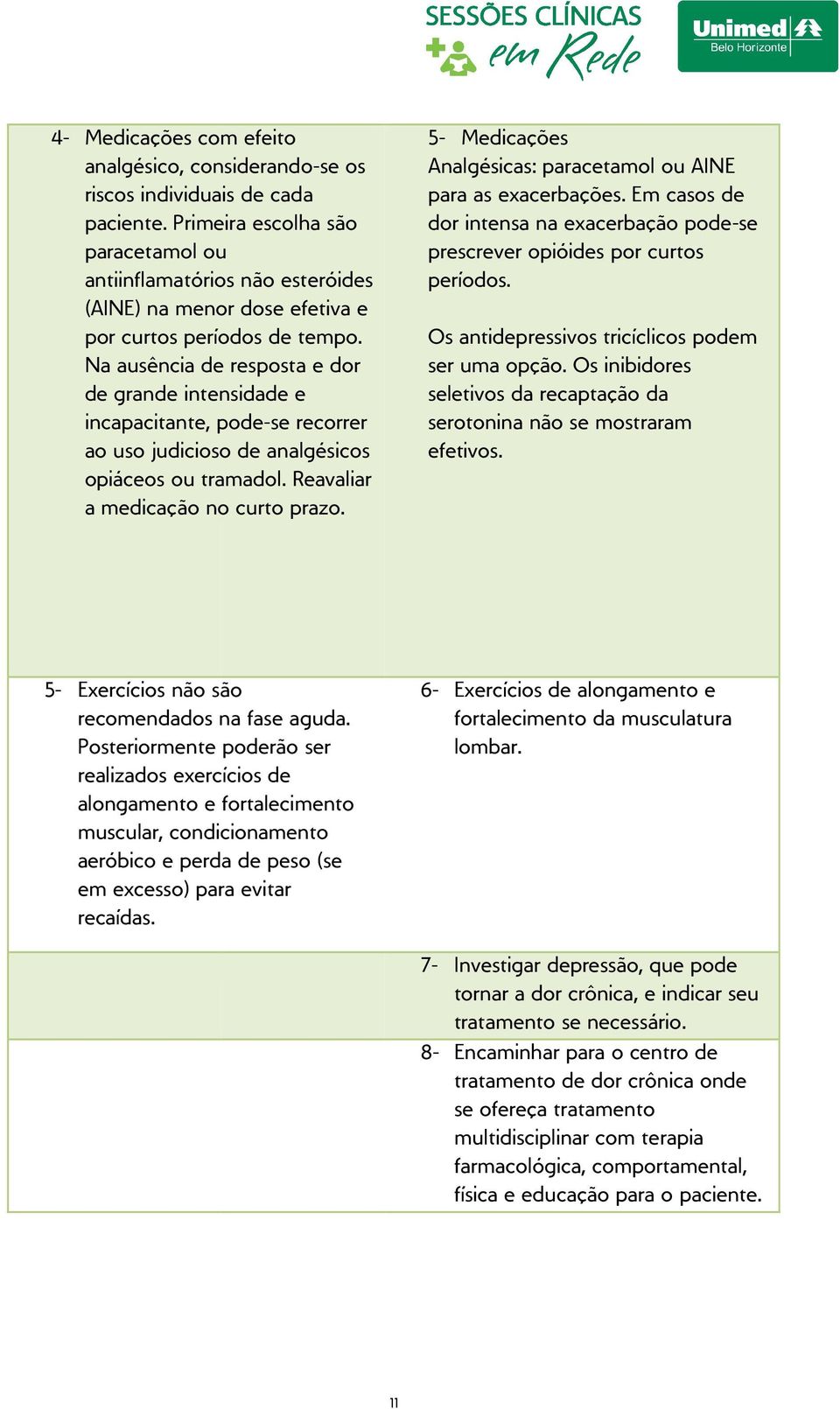 Na ausência de resposta e dor de grande intensidade e incapacitante, pode-se recorrer ao uso judicioso de analgésicos opiáceos ou tramadol. Reavaliar a medicação no curto prazo.