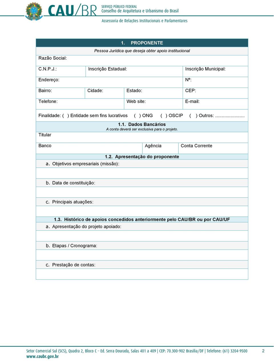 : Inscrição Estadual: Inscrição Municipal: Endereço: Nº: Bairro: Cidade: Estado: CEP: Telefone: Web site: E-mail: Finalidade: ( ) Entidade sem fins lucrativos ( )