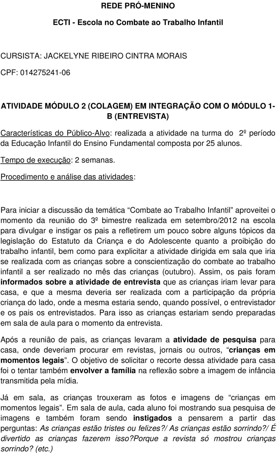 Procedimento e análise das atividades: Para iniciar a discussão da temática Combate ao Trabalho Infantil aproveitei o momento da reunião do 3º bimestre realizada em setembro/2012 na escola para