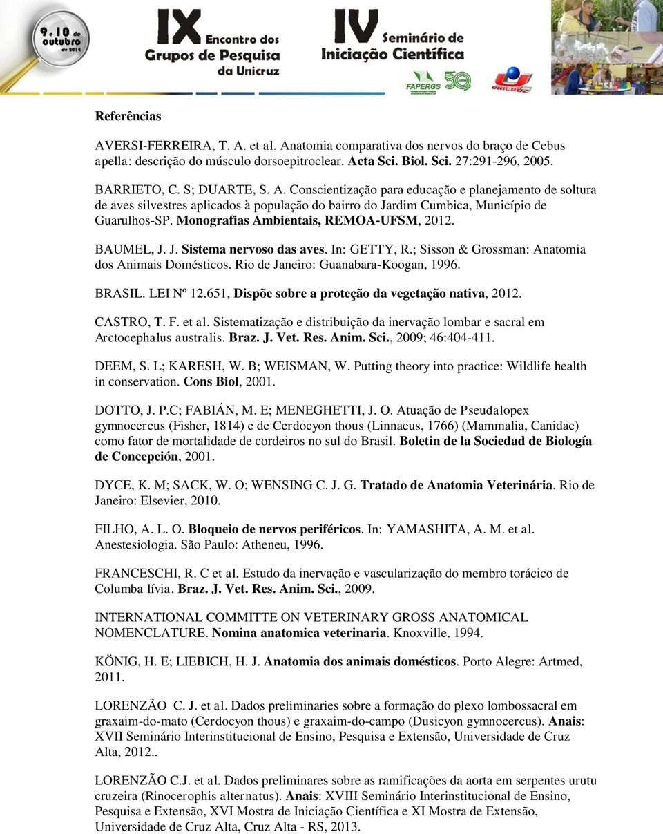 Monografias Ambientais, REMOA-UFSM, 2012. BAUMEL, J. J. Sistema nervoso das aves. In: GETTY, R.; Sisson & Grossman: Anatomia dos Animais Domésticos. Rio de Janeiro: Guanabara-Koogan, 1996. BRASIL.