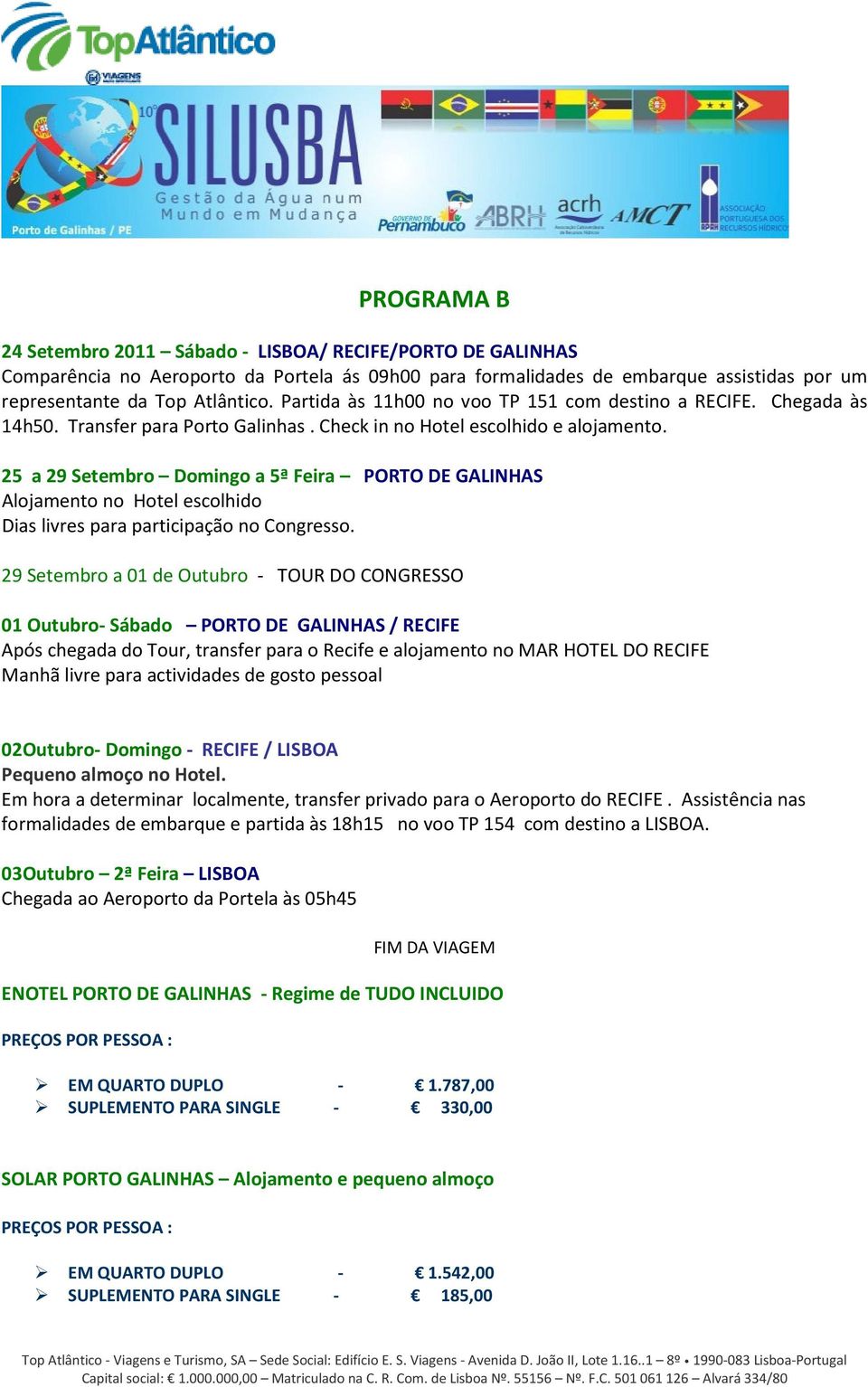 25 a 29 Setembro Domingo a 5ª Feira PORTO DE GALINHAS Alojamento no Hotel escolhido Dias livres para participação no Congresso.