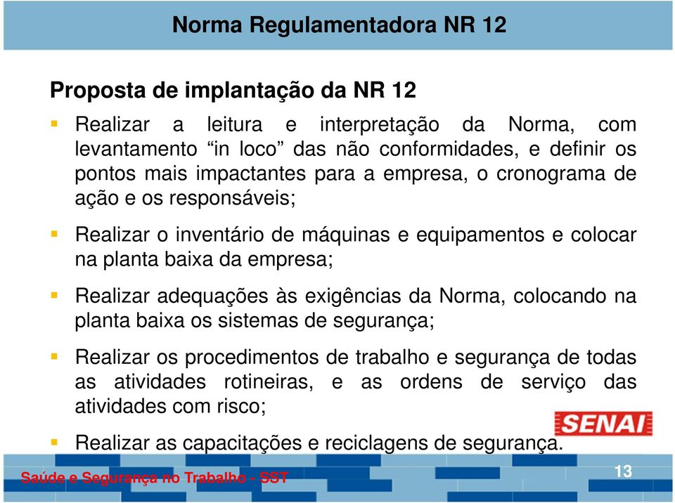 da empresa; Realizar adequações às exigências da Norma, colocando na planta baixa os sistemas de segurança; Realizar os procedimentos de trabalho e