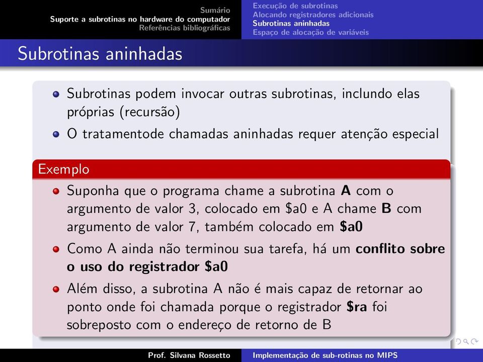 elas próprias (recursão) O tratamentode chamadas aninhadas requer atenção especial Suponha que o programa chame a subrotina A com o argumento de valor 3, colocado