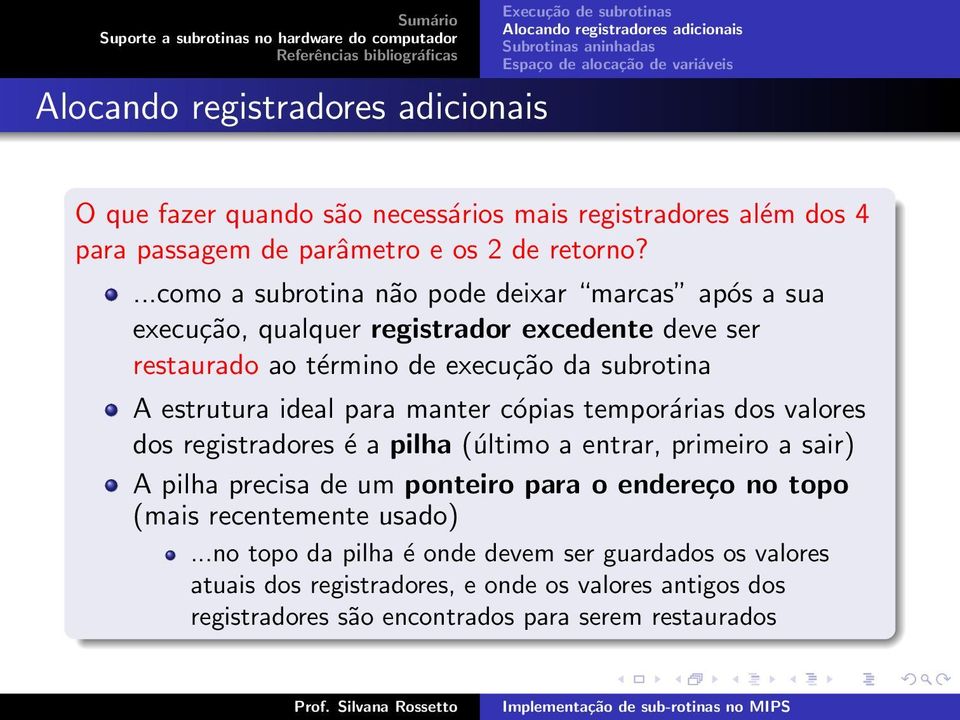 estrutura ideal para manter cópias temporárias dos valores dos registradores é a pilha (último a entrar, primeiro a sair) A pilha precisa de um ponteiro para