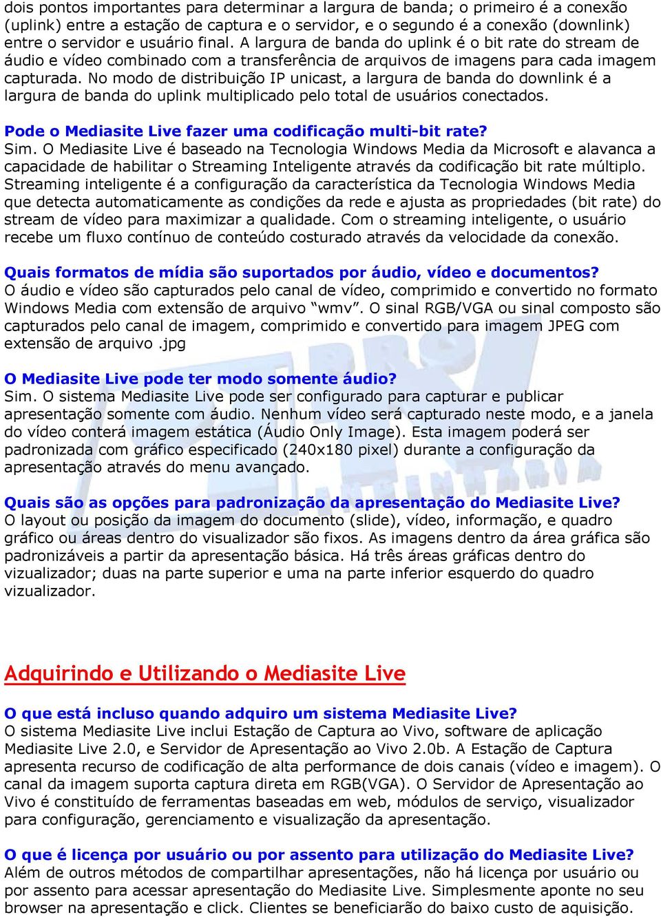 No modo de distribuição IP unicast, a largura de banda do downlink é a largura de banda do uplink multiplicado pelo total de usuários conectados.