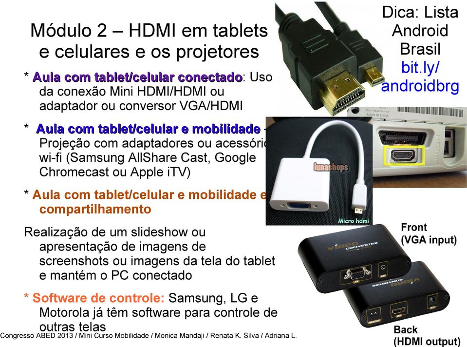 adaptador ou conversor VGA/HDMI * Aula com tablet/celular e mobilidade Projeção com adaptadores ou acessórios wi-fi (Samsung AllShare Cast, Google