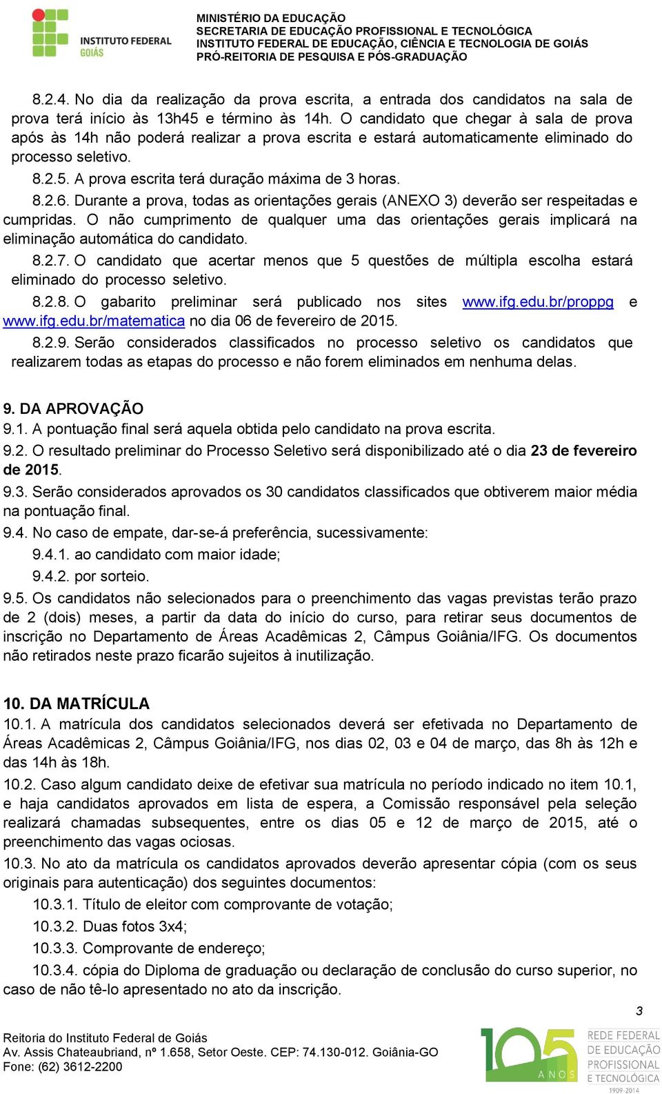 8.2.6. Durante a prova, todas as orientações gerais (ANEXO 3) deverão ser respeitadas e cumpridas.