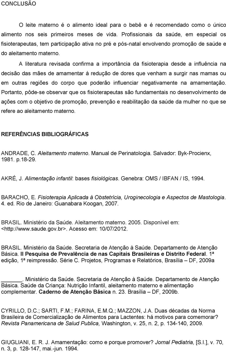 A literatura revisada confirma a importância da fisioterapia desde a influência na decisão das mães de amamentar à redução de dores que venham a surgir nas mamas ou em outras regiões do corpo que