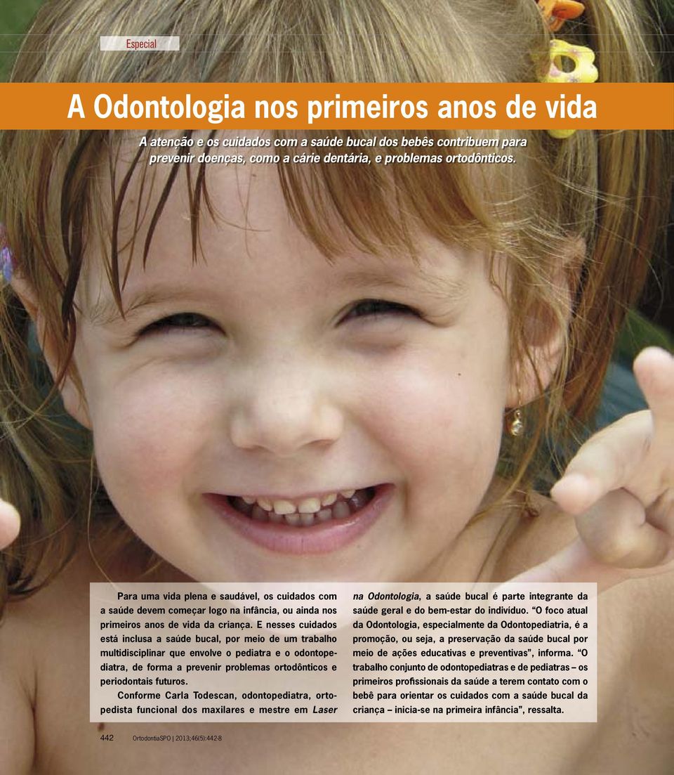 E nesses cuidados está inclusa a saúde bucal, por meio de um trabalho multidisciplinar que envolve o pediatra e o odontopediatra, de forma a prevenir problemas ortodônticos e periodontais futuros.