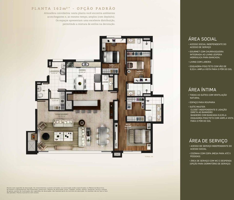 ÁREA SOCIAL ACESSO SOCIAL INDEPENDENTE DO ACESSO DE SERVIÇO GOURMET COM CHURRASQUEIRA INTEGRADA AO LIVING (ESPERA HIDRÁULICA PARA BANCADA) LIVING COM LAREIRA LAVANDERIA 5,24 m² COZINHA 12,62 m² SUÍTE