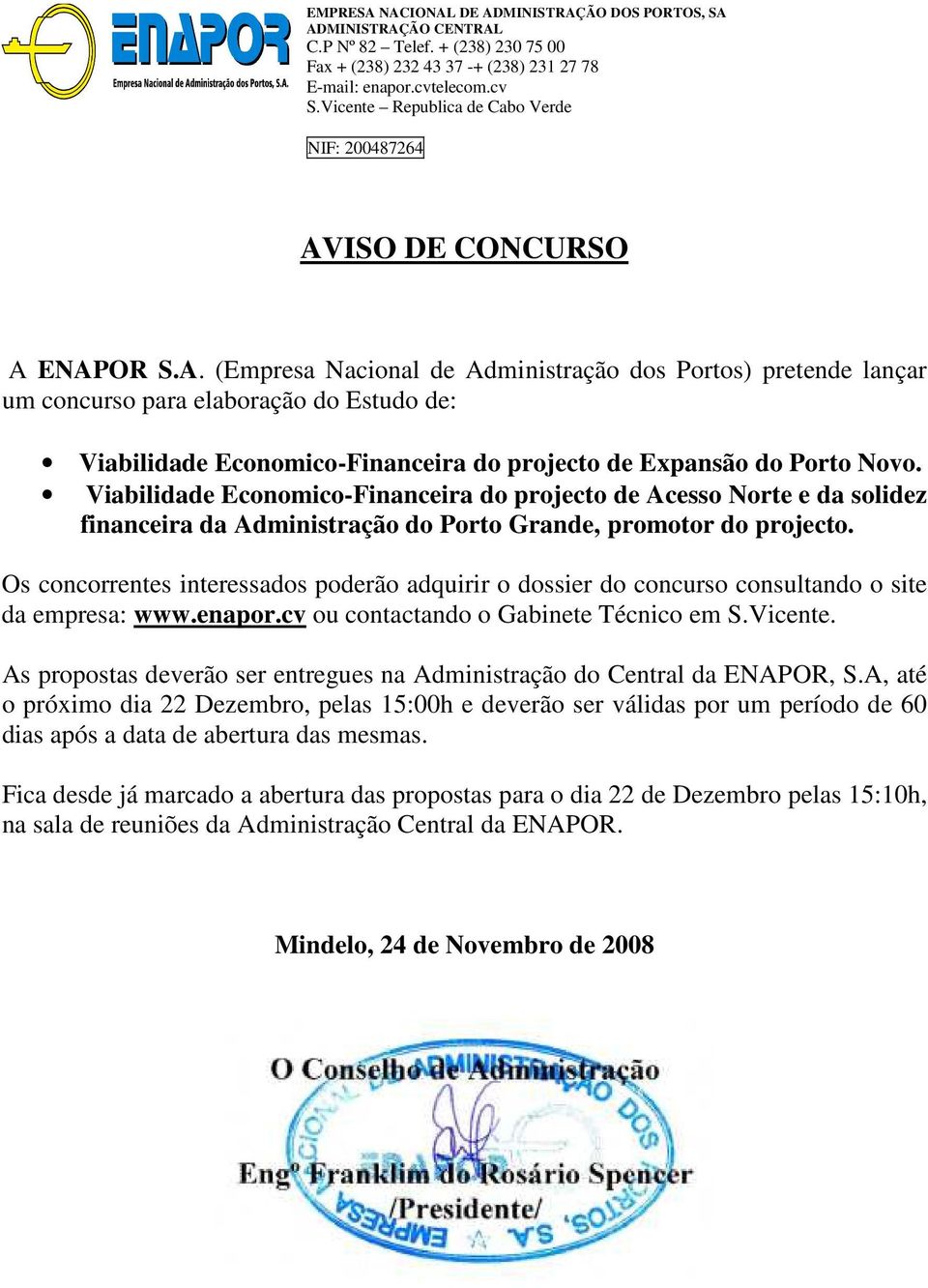 ISO DE CONCURSO A ENAPOR S.A. (Empresa Nacional de Administração dos Portos) pretende lançar um concurso para elaboração do Estudo de: Viabilidade Economico-Financeira do projecto de Expansão do Porto Novo.