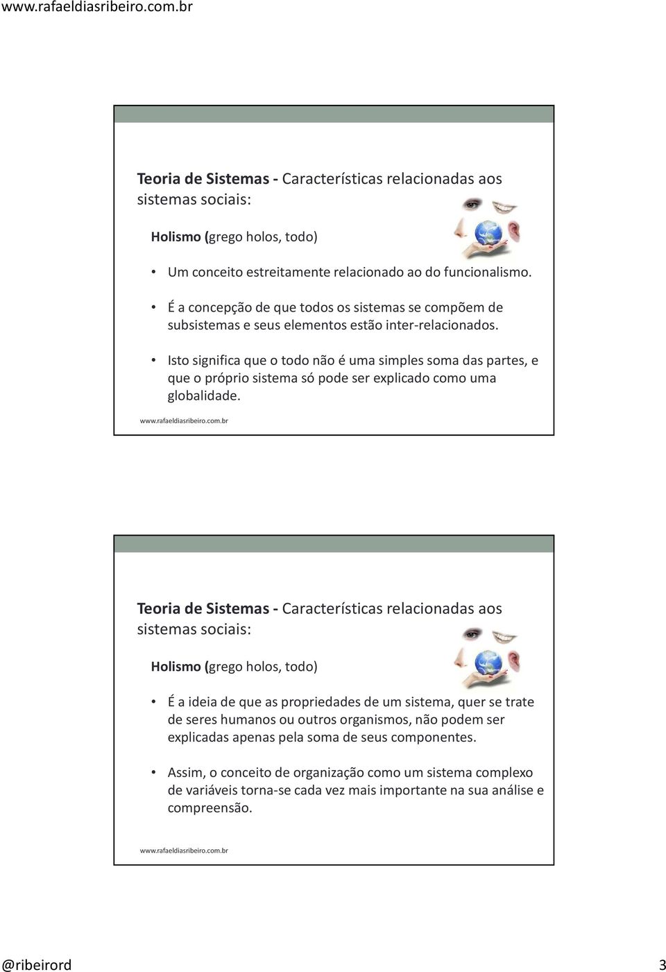 Isto significa que o todo não é uma simples soma das partes, e que o próprio sistema só pode ser explicado como uma globalidade.