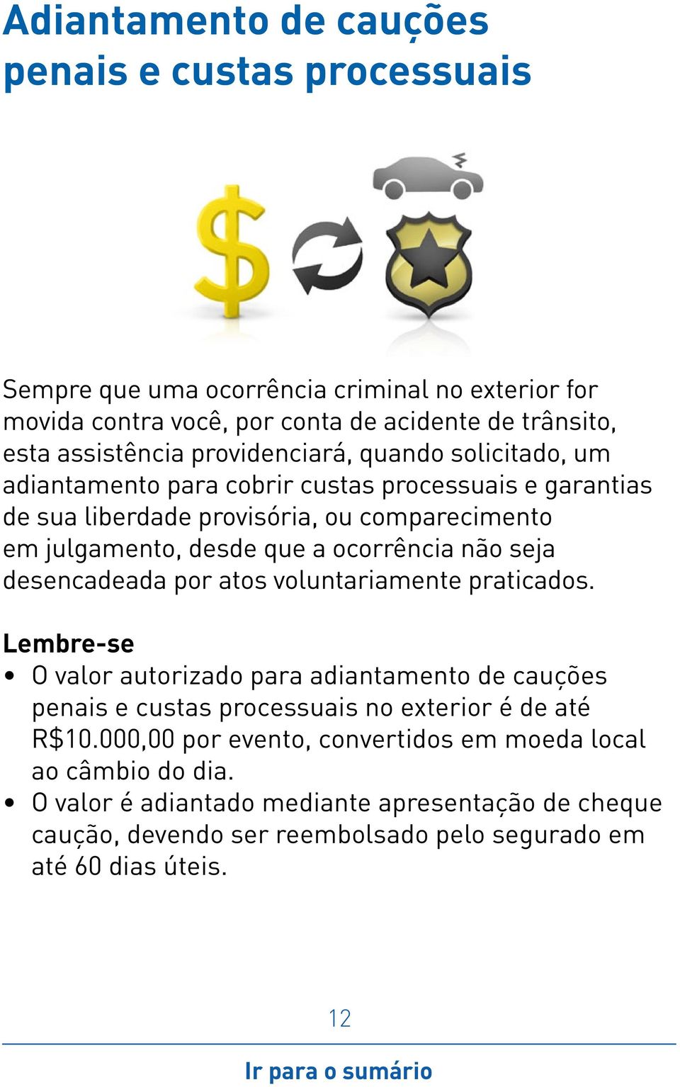 ocorrência não seja desencadeada por atos voluntariamente praticados. O valor autorizado para adiantamento de cauções penais e custas processuais no exterior é de até R$10.