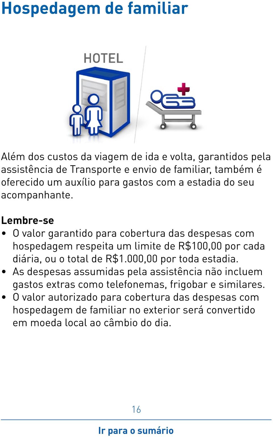 O valor garantido para cobertura das despesas com hospedagem respeita um limite de R$100,00 por cada diária, ou o total de R$1.