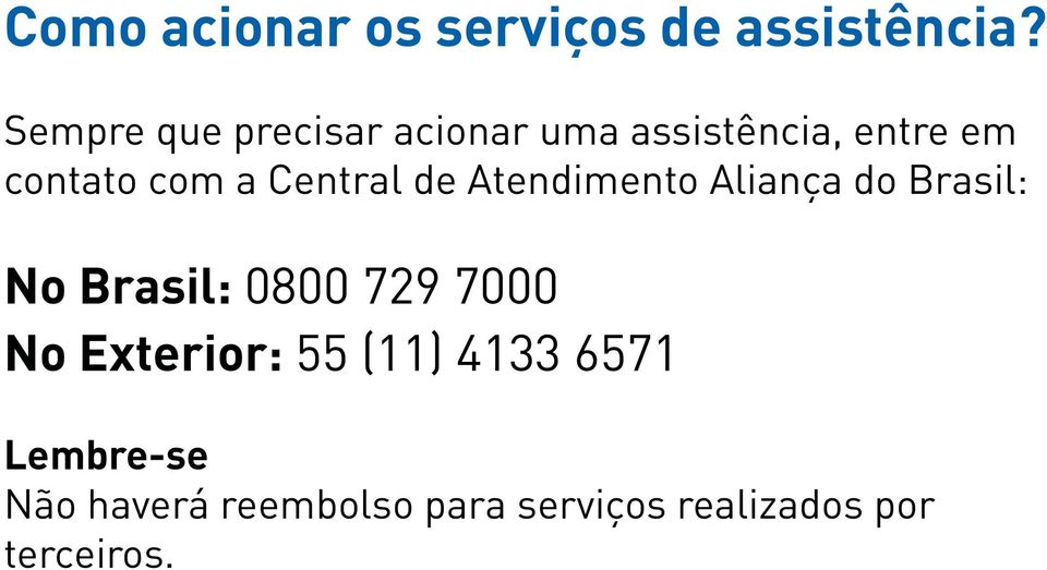 a Central de Atendimento Aliança do Brasil: No Brasil: 0800 729
