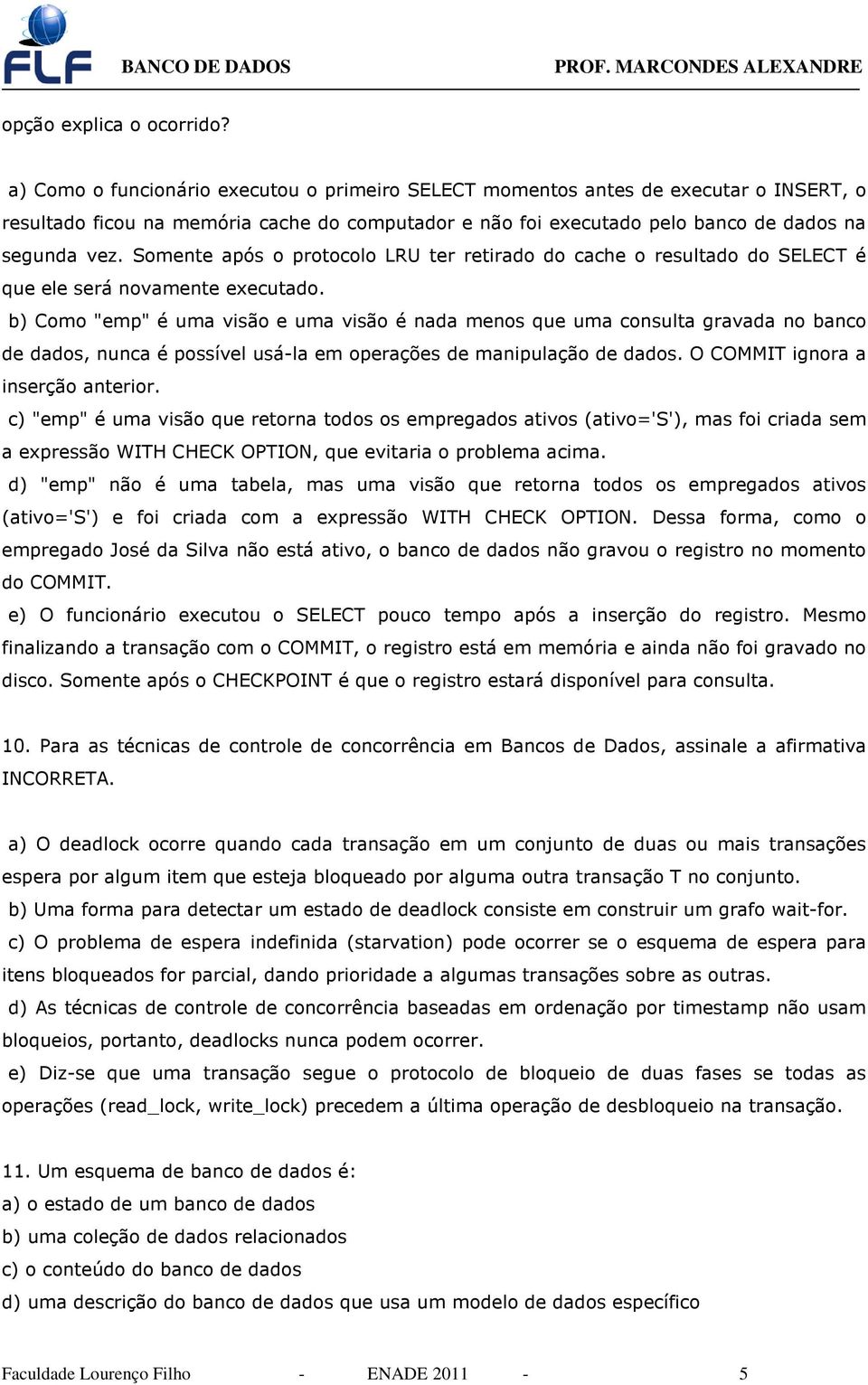 Somente após o protocolo LRU ter retirado do cache o resultado do SELECT é que ele será novamente executado.