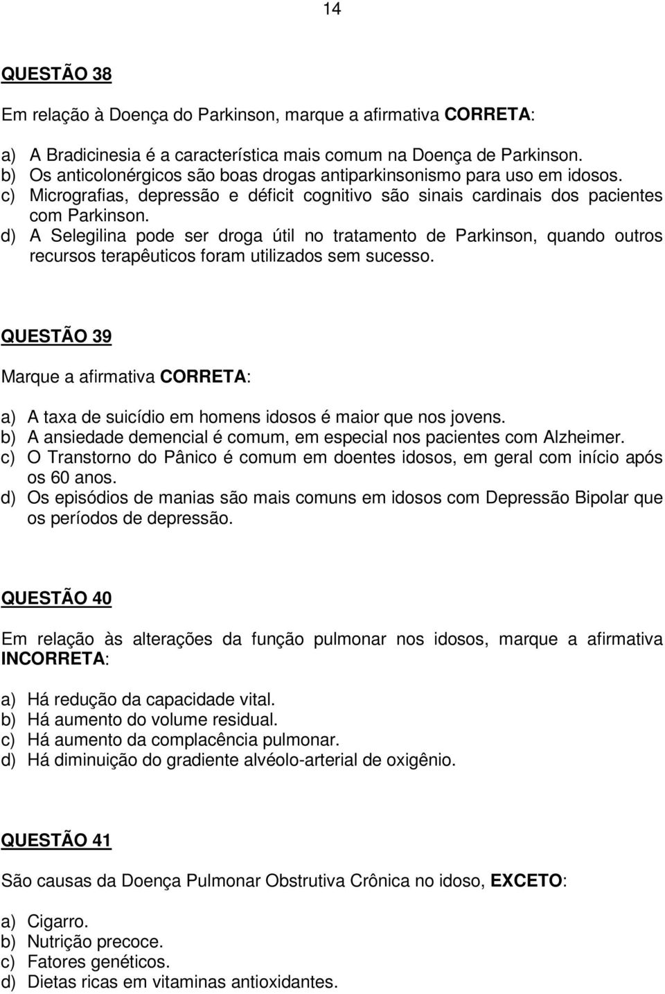 d) A Selegilina pode ser droga útil no tratamento de Parkinson, quando outros recursos terapêuticos foram utilizados sem sucesso.