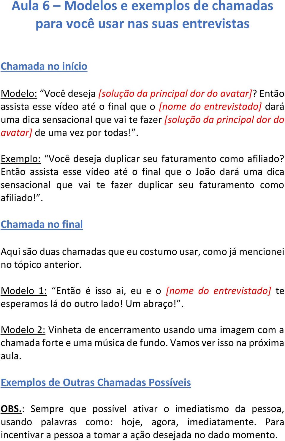 . Exemplo: Você deseja duplicar seu faturamento como afiliado? Então assista esse vídeo até o final que o João dará uma dica sensacional que vai te fazer duplicar seu faturamento como afiliado!