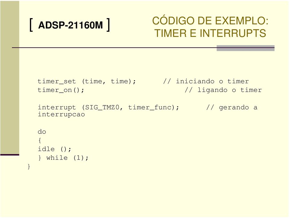 timer_on(); // ligando o timer interrupt (SIG_TMZ0,