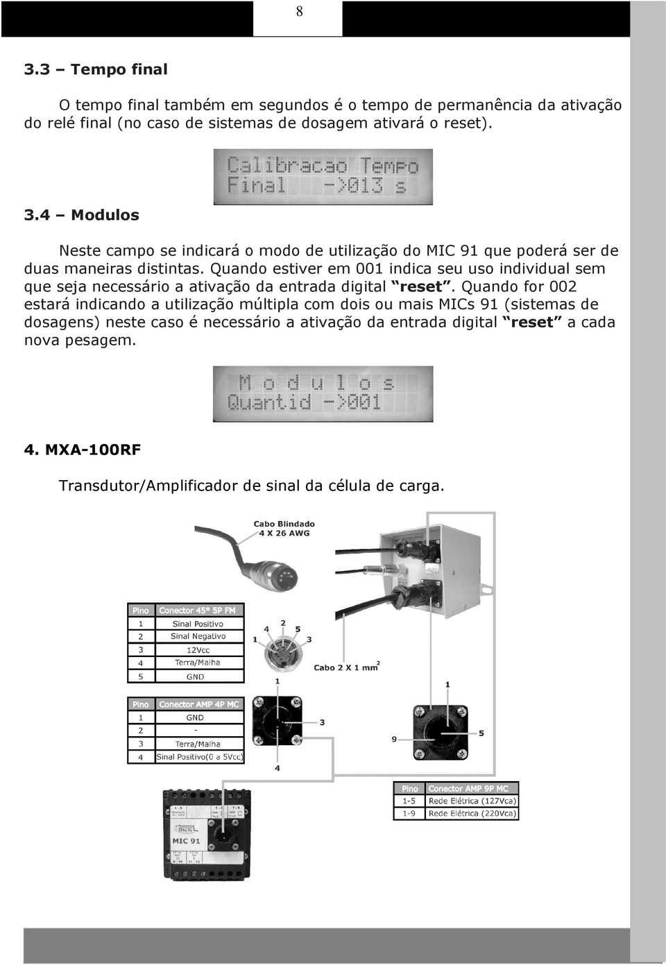 Quando for 002 estará indicando a utilização múltipla com dois ou mais MICs 91 (sistemas de dosagens) neste caso é necessário a ativação da entrada