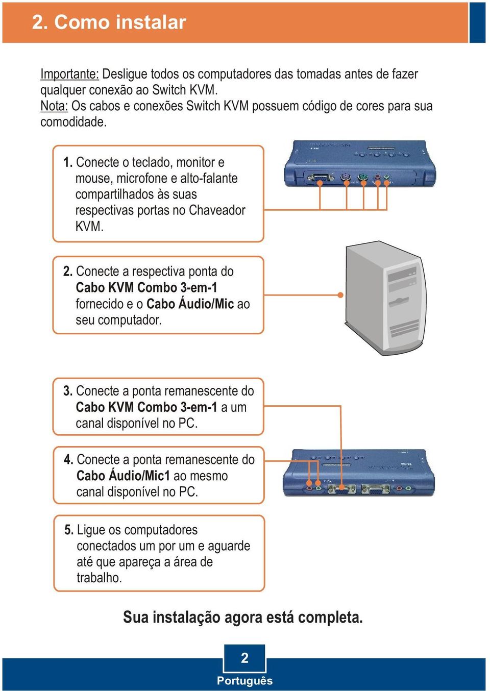 Conecte o teclado, monitor e mouse, microfone e alto-falante compartilhados às suas respectivas portas no Chaveador KVM. 2.