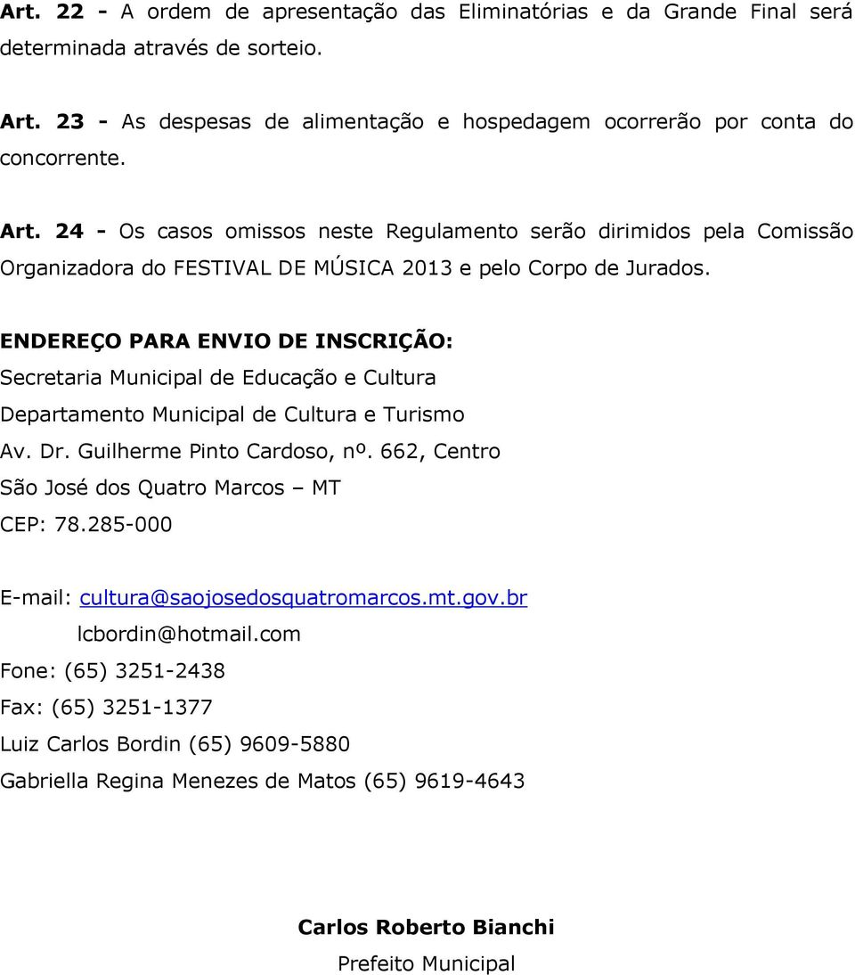 ENDEREÇO PARA ENVIO DE INSCRIÇÃO: Secretaria Municipal de Educação e Cultura Departamento Municipal de Cultura e Turismo Av. Dr. Guilherme Pinto Cardoso, nº.