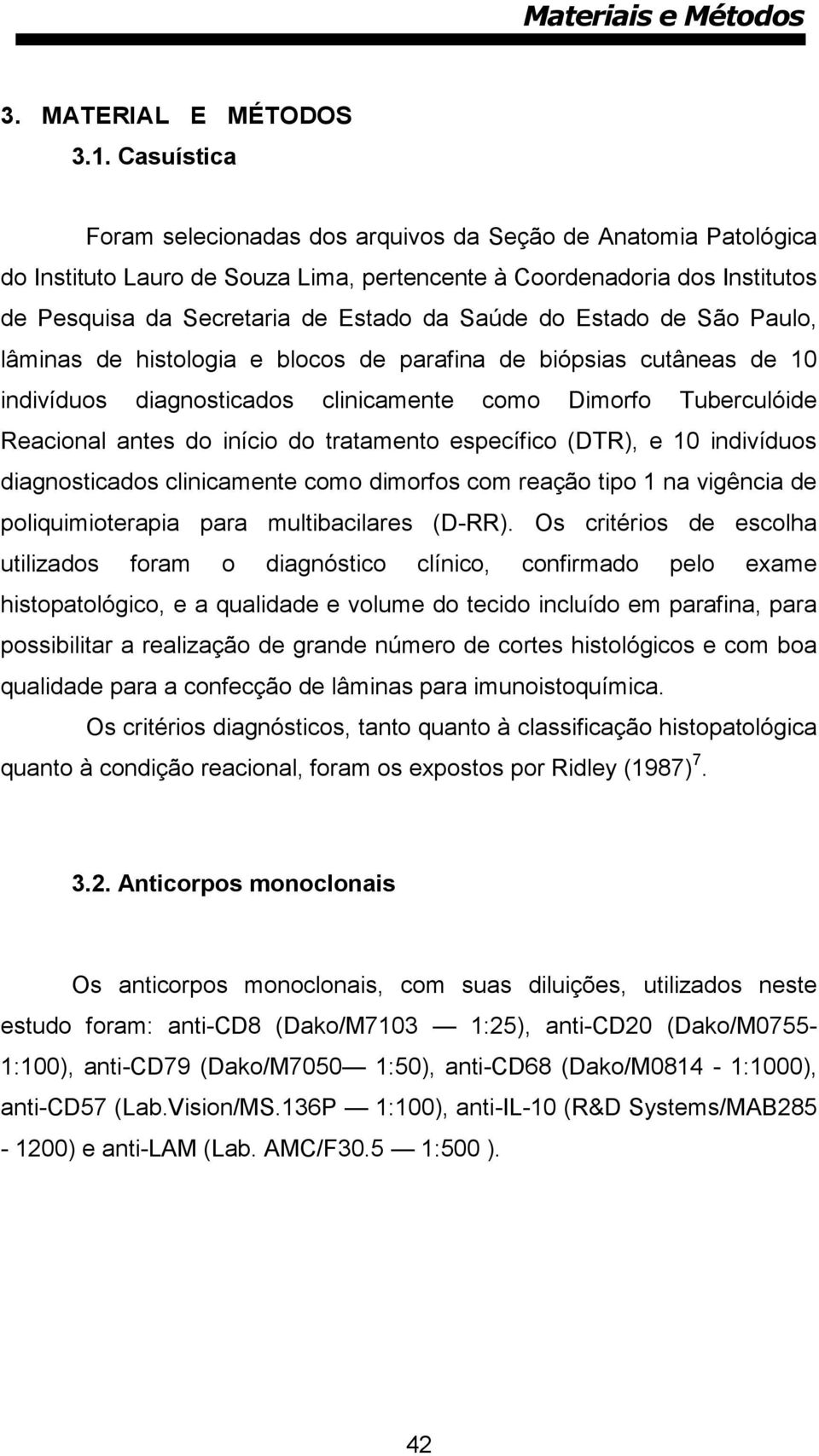 Estado de São Paulo, lâminas de histologia e blocos de parafina de biópsias cutâneas de 10 indivíduos diagnosticados clinicamente como Dimorfo Tuberculóide Reacional antes do início do tratamento
