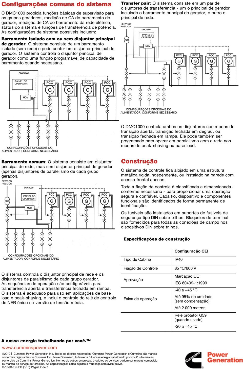 As configurações de sistema possíveis incluem: Barramento isolado com ou sem disjuntor principal de gerador: O sistema consiste de um barramento isolado (sem rede) e pode conter um disjuntor